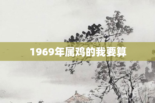 1969年属鸡的我要算