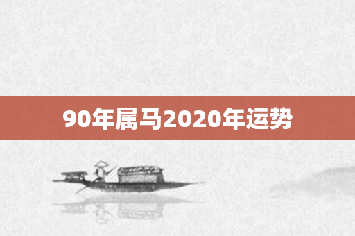 90年属马2020年运势