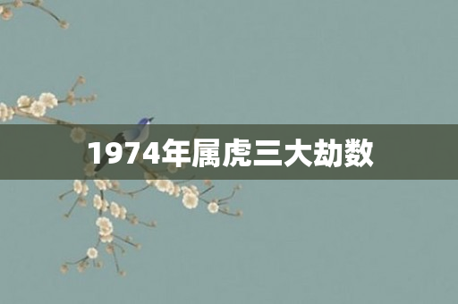 1974年属虎三大劫数