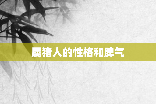 属猪人的性格和脾气