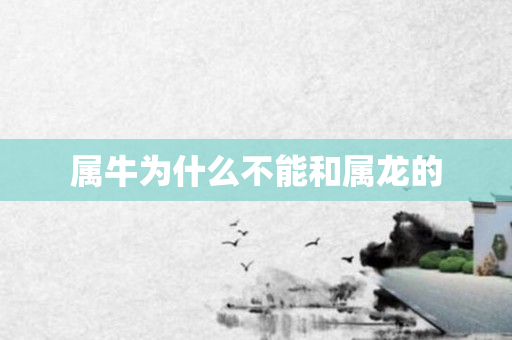 属牛为什么不能和属龙的