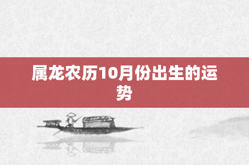 属龙农历10月份出生的运势