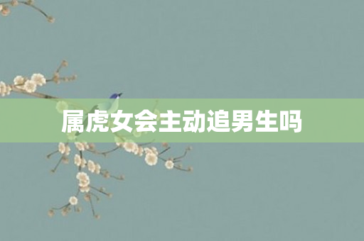 属虎女会主动追男生吗