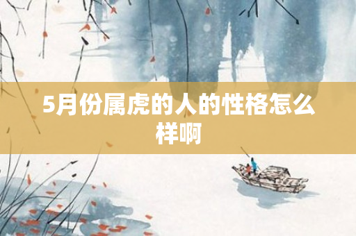 5月份属虎的人的性格怎么样啊