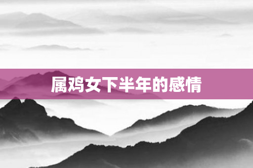 属鸡女下半年的感情