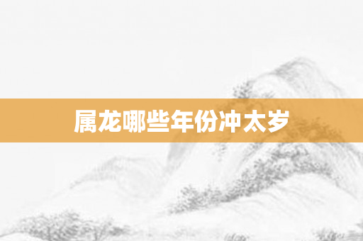 属龙哪些年份冲太岁