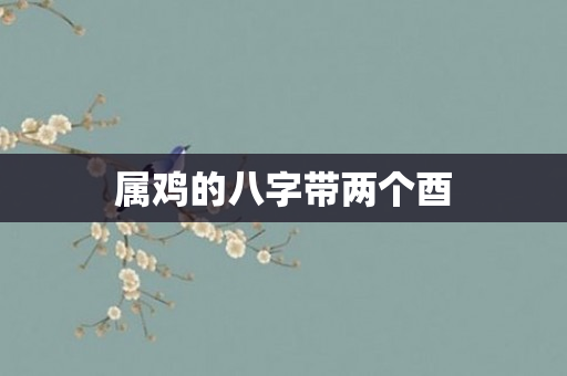 属鸡的八字带两个酉
