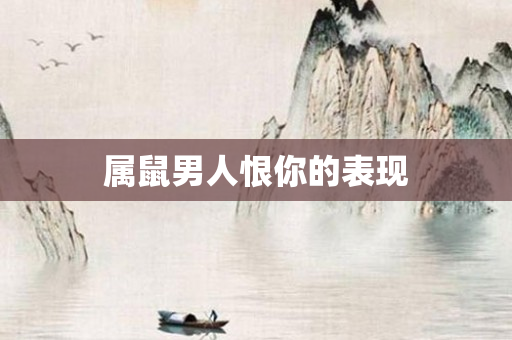 属鼠男人恨你的表现