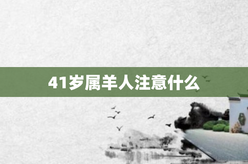 41岁属羊人注意什么