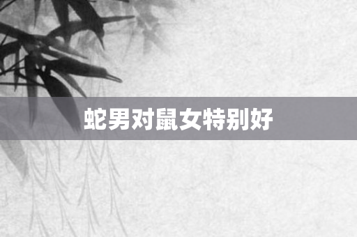 蛇男对鼠女特别好