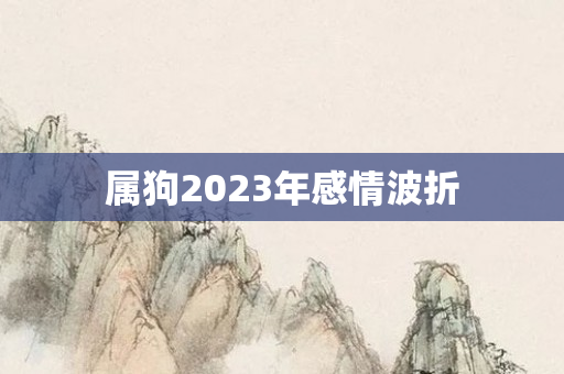 属狗2023年感情波折