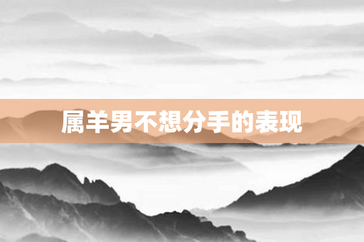 属羊男不想分手的表现