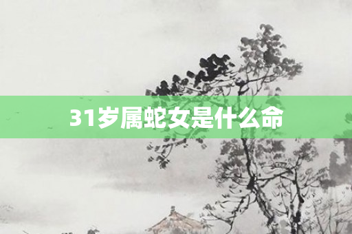31岁属蛇女是什么命
