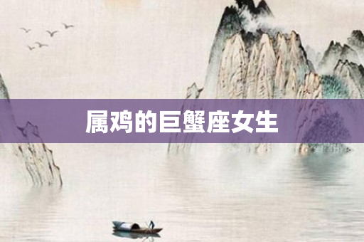 属鸡的巨蟹座女生
