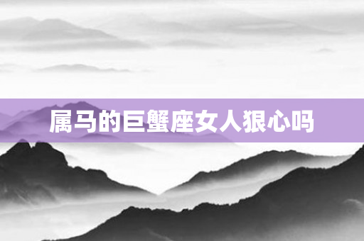 属马的巨蟹座女人狠心吗