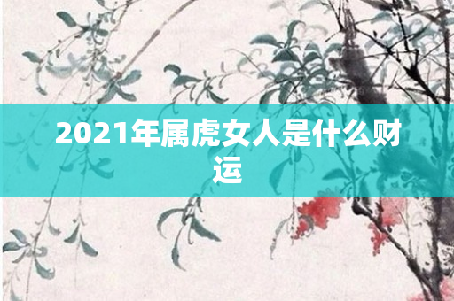 2021年属虎女人是什么财运