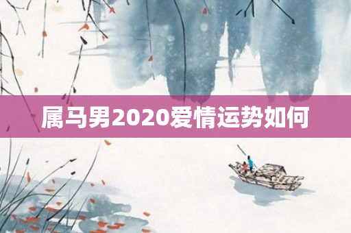 属马男2020爱情运势如何