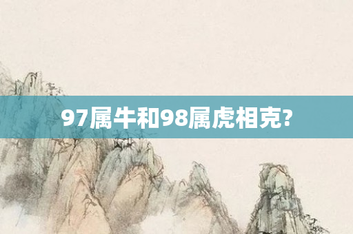 97属牛和98属虎相克?