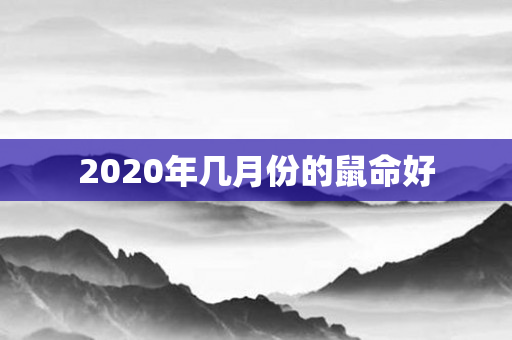 2020年几月份的鼠命好