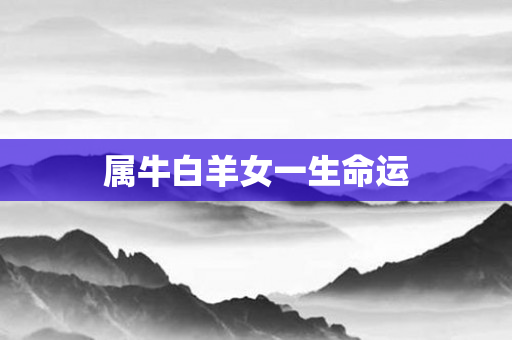 属牛白羊女一生命运