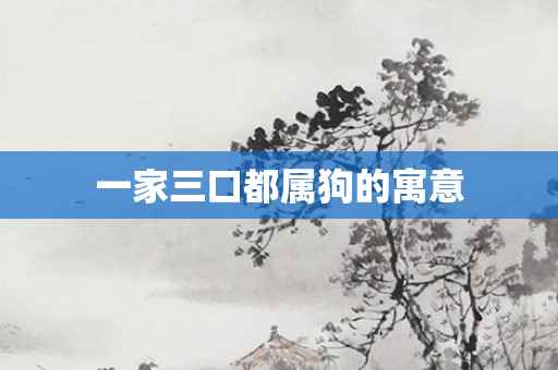 一家三口都属狗的寓意