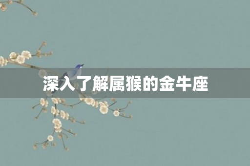 深入了解属猴的金牛座