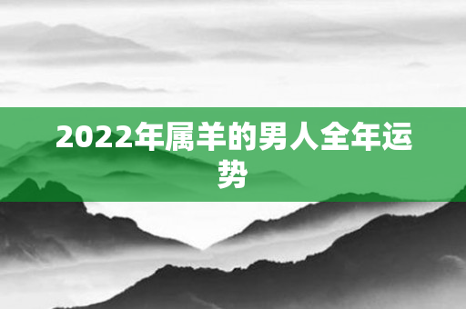 2022年属羊的男人全年运势