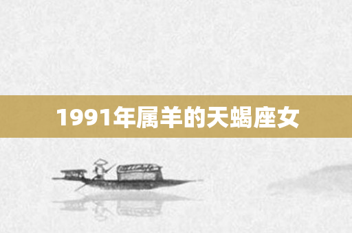 1991年属羊的天蝎座女