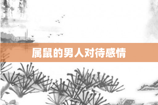 属鼠的男人对待感情