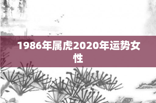 1986年属虎2020年运势女性