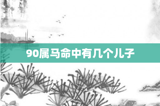 90属马命中有几个儿子