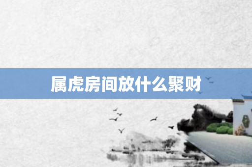 属虎房间放什么聚财