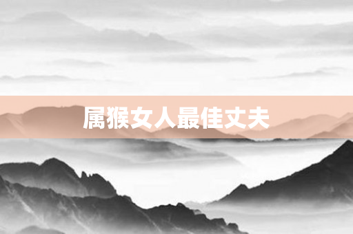 属猴女人更佳丈夫