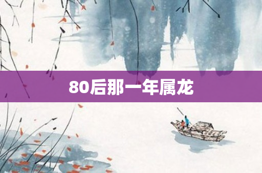 80后那一年属龙