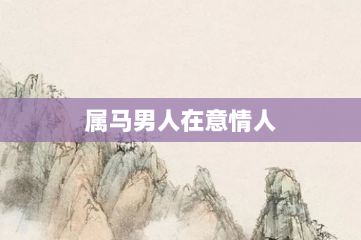 属马男人在意情人