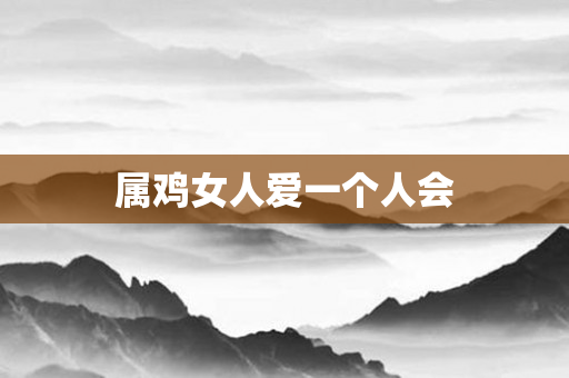 属鸡女人爱一个人会