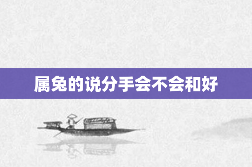 属兔的说分手会不会和好