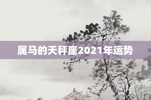属马的天秤座2021年运势