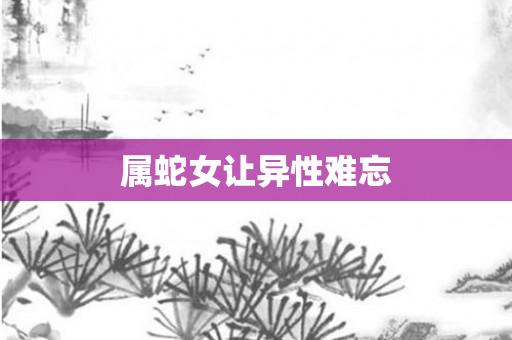 属蛇女让异性难忘