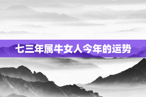 七三年属牛女人今年的运势