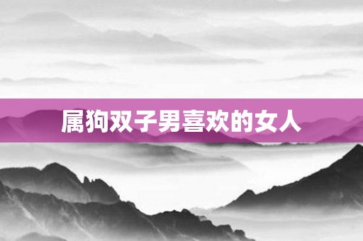 属狗双子男喜欢的女人