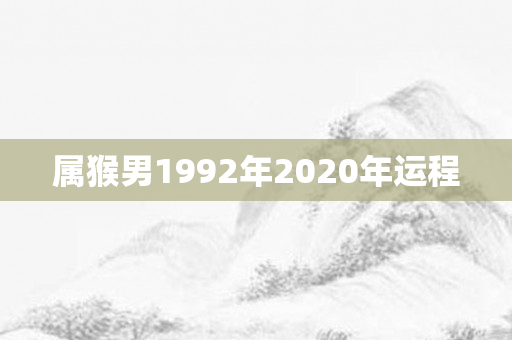 属猴男1992年2020年运程