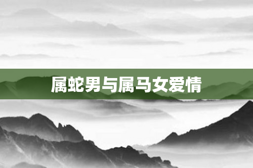 属蛇男与属马女爱情