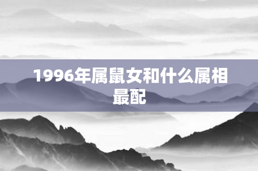 1996年属鼠女和什么属相最配