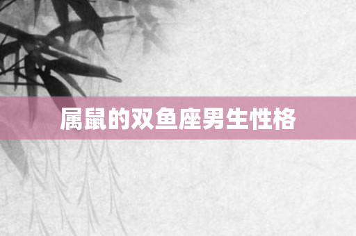 属鼠的双鱼座男生性格