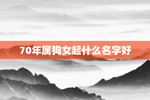 70年属狗女起什么名字好