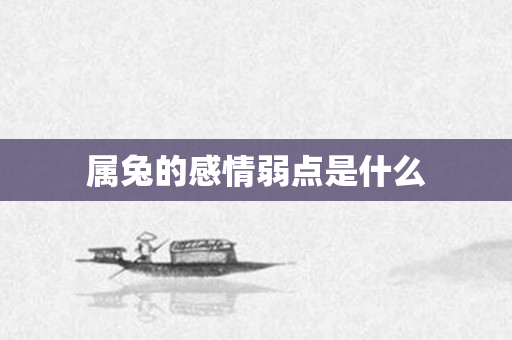 属兔的感情弱点是什么