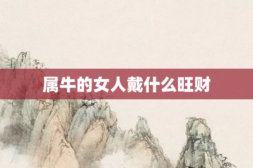 属牛的女人戴什么旺财