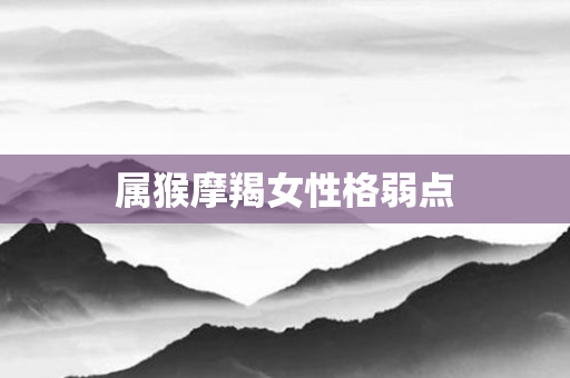 属猴摩羯女性格弱点