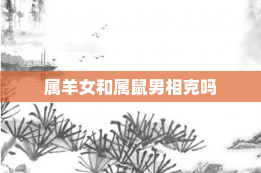 属羊女和属鼠男相克吗